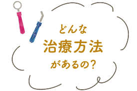 どんな治療方法があるの？